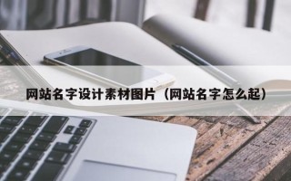 张掖网站名字设计素材图片（网站名字怎么起）
